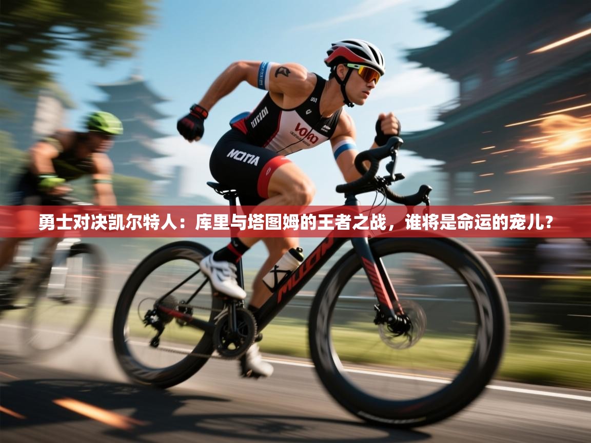 勇士对决凯尔特人：库里与塔图姆的王者之战，谁将是命运的宠儿？