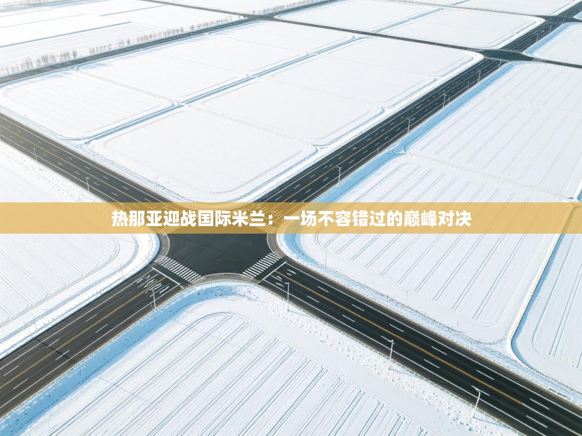 热那亚迎战国际米兰：一场不容错过的巅峰对决  第2张